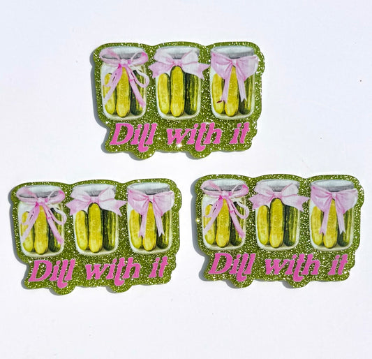 Dill with it acrylic flat back