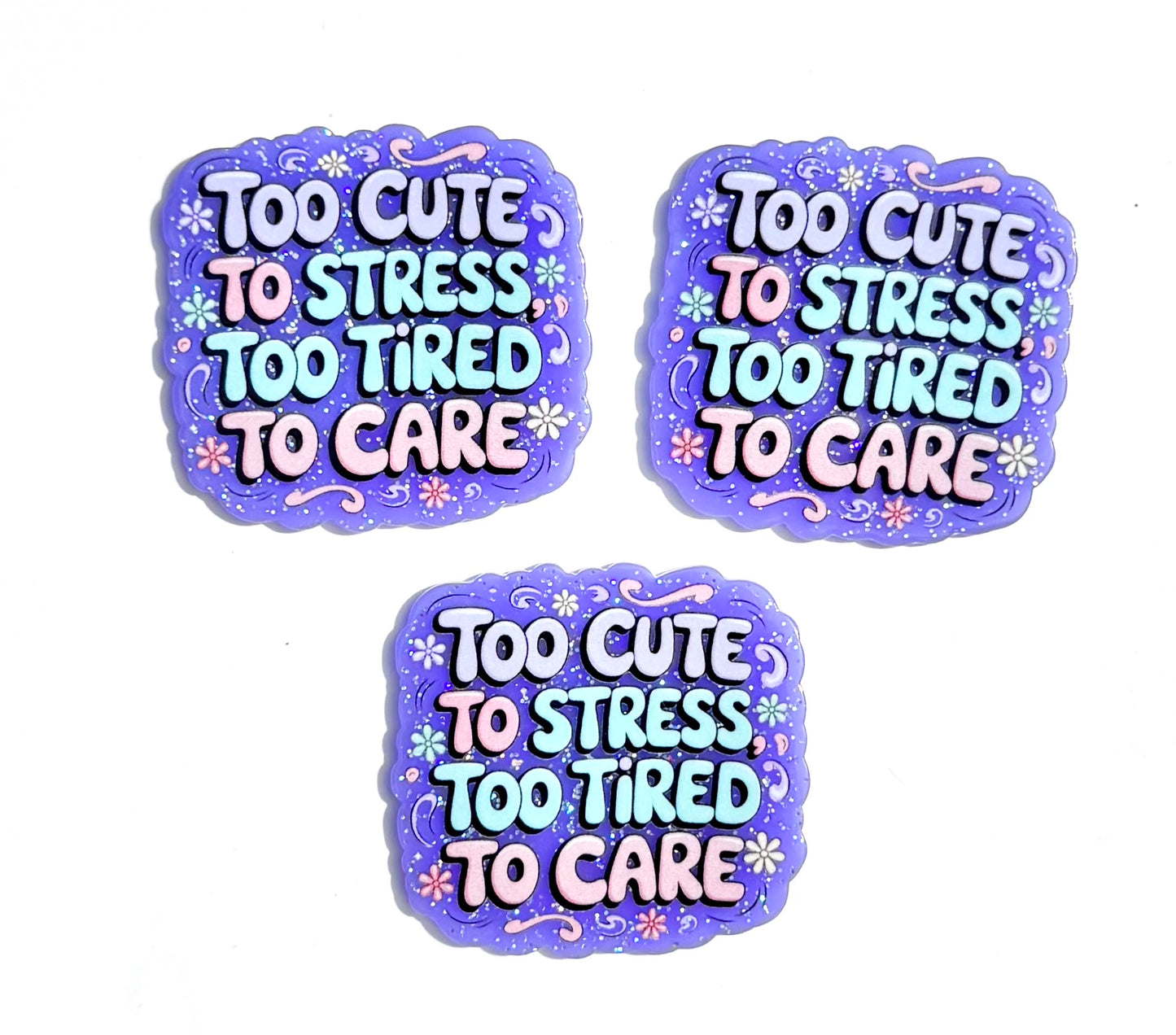 Too cute to stress, too tired to care acrylic flat back