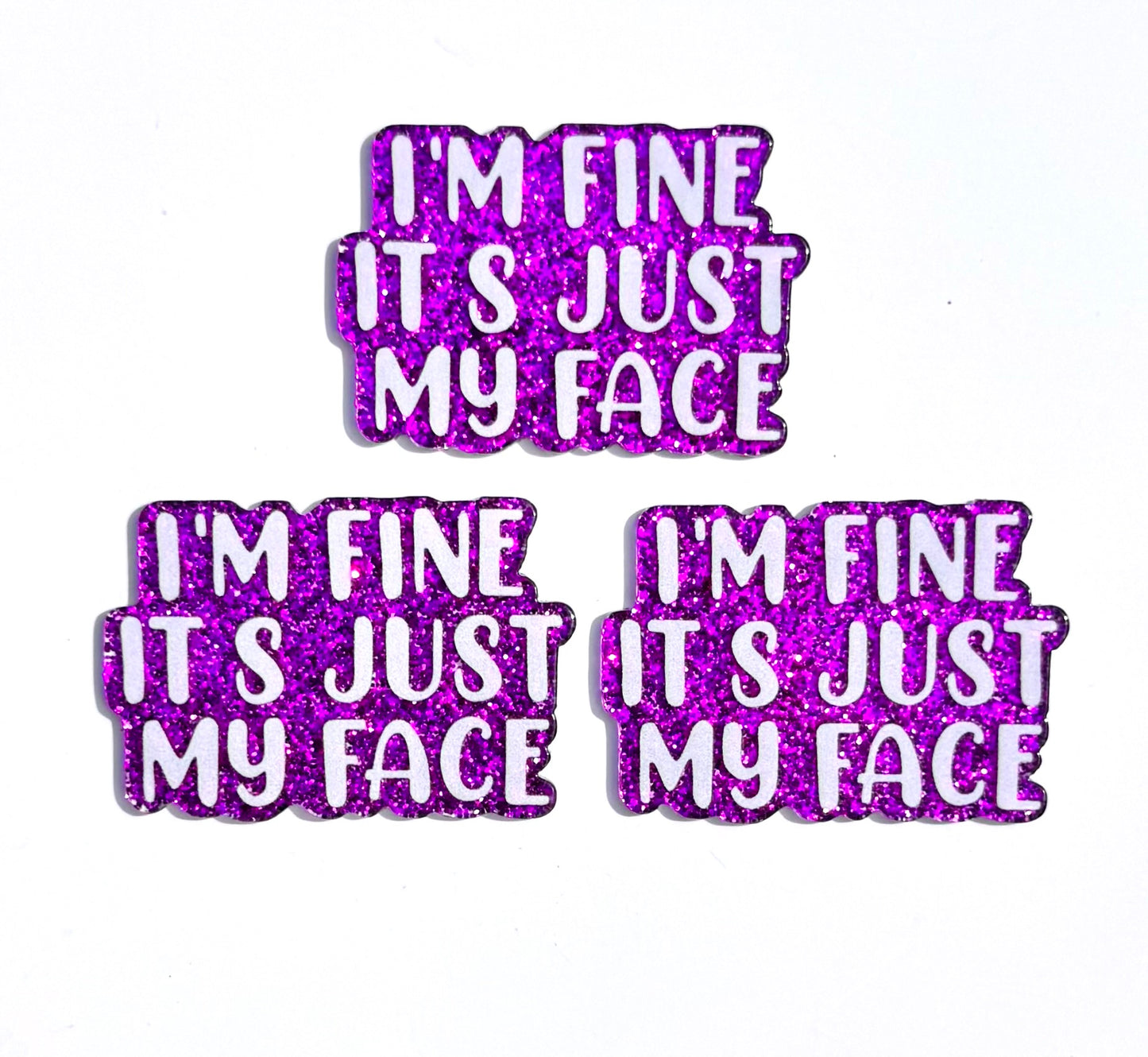 I’m fine it’s just my face acrylic flat back
